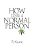 How to Be a Normal Person
