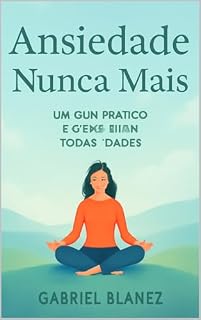 Livro ANSIEDADE NUNCA MAIS: UM GUIA PRATICO E-BOOK PARA TODAS IDADES