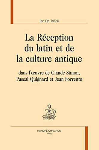 La  réception du latin et de la culture antique dans l'oeuvre de Claude Simon, Pascal Quignard et Jean Sorrente