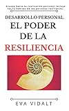 El Poder de la Resiliencia: Elige tu propia vida y avanza hacia tu realización personal. Incluye los 12 hábitos de la gente altamente resiliente. (Desarrollo Personal) (Spanish Edition)
