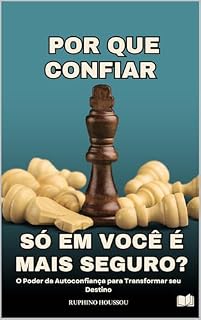 Livro POR QUE CONFIAR SÓ EM VOCÊ É MAIS SEGURO?: O Poder da Autoconfiança para Transformar seu Destino