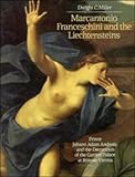 Marcantonio Franceschini and the Liechtensteins : Prince Johan Adam Andreas and the Decoration of the Liechtenstein Garden Palace at Rossau-Vienna, Miller, Dwight C., 0521365031