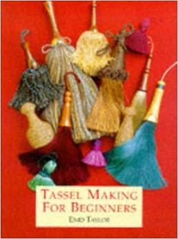 Tassel Making For Beginners, by Enid Taylor Tassel Making For Beginners, by Enid Taylor