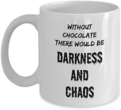 Without Chocolate There Would Be Darkness And Chaos - Funny Sarcastic Quotes Memes - 11 Oz White Coffee Mug by Kestryn's Treasures