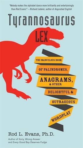 Tyrannosaurus Lex: The Marvelous Book of Palindromes, Anagrams, and Other Delightful and Outrageous Wordplay