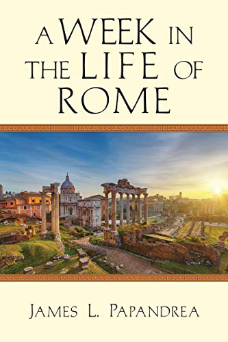 A Week in the Life of Rome (A Week in the Life Series) by James L. Papandrea