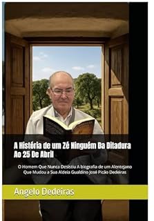 Livro A História de um Zé Ninguém Da Ditadura Ao 25 De Abril : O Homem Que Nunca Desistiu A biografia de um Alentejano Que Mudou a Sua Aldeia Gualdino José Picão Dedeiras