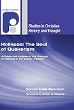 Holiness: The Soul of Quakerism: An Historical Analysis of the Theology of Holiness in the Quaker Tradition (Studies in Christian History and Thought)