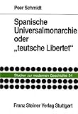 Spanische Universalmonarchie Oder "Teutsche Libertet" : Das Spanische Imperium in der Propaganda des Dreissigjährigen Krieges, Schmidt, Peer, 3515078339