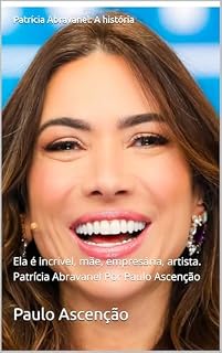 Livro Patrícia Abravanel: A história de uma mulher show: Ela é incrível, mãe, empresária, artista. Patrícia Abravanel Por Paulo Ascenção