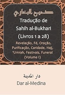 Livro Tradução de Sahih al-Bukhari (Livros 1 a 28): Revelação, Fé, Oração, Purificação, Caridade, Hajj, 'Umrah, Festivais, Funeral (Volume I)