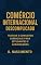 Livro COMÉRCIO INTERNACIONAL DESCOMPLICADO : Teorias e Conceitos Essenciais Para Estudantes e Apaixonados. (Geopolítica, Comércio e Poder: Fundamentos e Disputas na Ordem Internacional Contemporânea.)