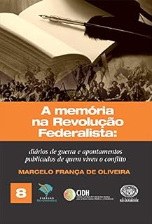 Livro A memória na Revolução Federalista: diários de guerra e apontamentos de quem viveu o conflito (Coleção Rio-Grandense Livro 8)