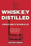 Whiskey Distilled: A Populist Guide to the Water of Life by Heather Greene