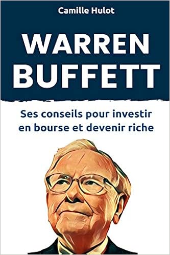 Warren Buffett Ses Conseils Pour Investir En Bourse Et Devenir Riche French Edition Hulot Camille 9781719900744 Amazon Com Books