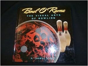 Bowl O Rama The Visual Arts Of Bowling Recollectibles Steele H Thomas 9780896596078 Amazon Com Books