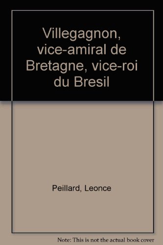 Villegagnon: vice-amiral de Bretagne, vice-roi du Brésil