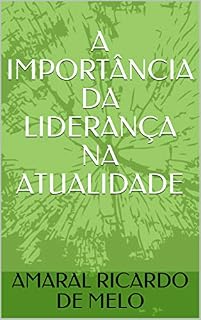 Livro A IMPORTÂNCIA DA LIDERANÇA NA ATUALIDADE