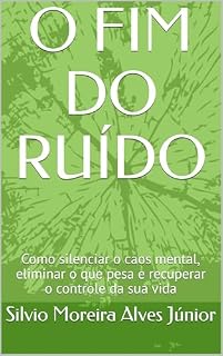 Livro O FIM DO RUÍDO: Como silenciar o caos mental, eliminar o que pesa e recuperar o controle da sua vida