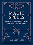10-Minute Magic Spells: Simple Spells and Self-Care Practices to Harness Your Inner Power by Skye Alexander