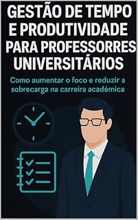 Livro Gestão de Tempo e Produtividade: Autogestão e priorização de tarefas Combate à procrastinação Otimização de rotinas acadêmicas