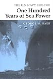 Book cover for One Hundred Years of Sea Power: The U. S. Navy, 1890-1990