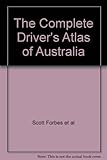 Front cover for the book The complete driver's atlas of Australia by Scott Forbes