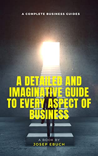 The Complete business guides: A detailed and Imaginative Guide to Every Aspect of Business
