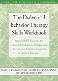 The Dialectical Behavior Therapy Skills Workbook: Practical DBT Exercises for Learning Mindfulness, Interpersonal Effectiveness, Emotion Regulation & ... Tolerance (New Harbinger Self-Help Workbook)