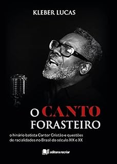 Livro O canto forasteiro: o hinário batista Cantor Cristão e questões de racialidades no Brasil do século XIX e XX