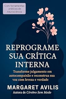 Livro Reprograme Sua Critica Interna: Um Guia Pratico e Neurocientifico para Mulheres Libertarem-se da Autossabotagem e Cultivarem a Autocompaixao