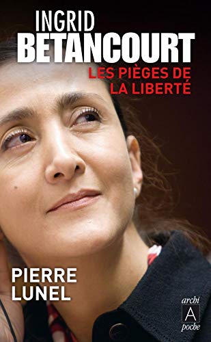 Ingrid Betancourt : Les pièges de la liberté by Pierre Lunel