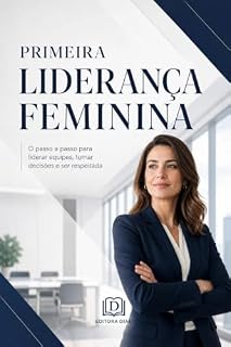 Livro Primeira Liderança Feminina: O passo a passo para liderar equipes, tomar decisões e ser respeitada (Liderança e gestão Feminina)