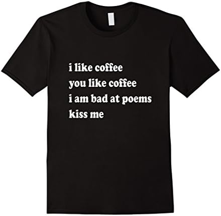 I Like Coffee You Like Coffee I Am Bad At Poems Kiss T Shirt
