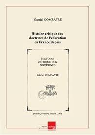 Book's Cover ofHistoire critique des doctrines de l'éducation en France depuis le seizième siècle / par Gabriel Compayré ... [Edition de 1879]
