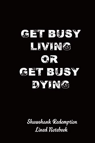 Get Busy Living Get Busy Dying Amazon.it: Get Busy Living Or Get Busy Dying: Shawshank Redemption Lined  Notebook - Publishing, Extraordinary - Libri