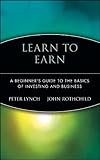 Learn to Earn: A Beginner's Guide to the Basics of Investing and Business