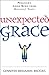 Unexpected Grace : Preaching Good News From Difficult Texts