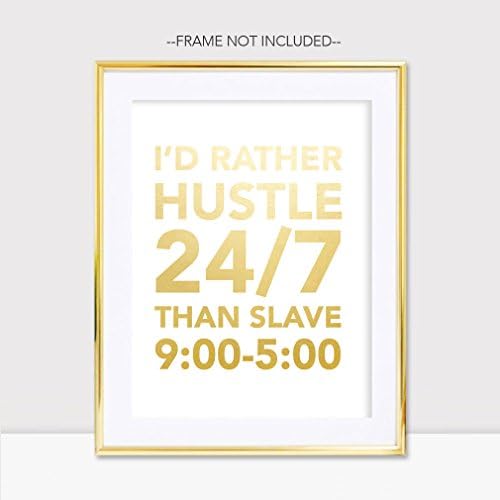 I Rather Hustle 24/7 Than Slave 9 To 5 Gold Foil Print Poster Inspirational Motivational Business Entrepreneur Dorm Quote Art UNFRAMED Handmade Home Office Wall Decor (8 x 10)