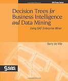 Decision Trees for Business Intelligence and Data Mining: Using SAS Enterprise Miner by