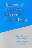 Handbook of Commonly Rx Geriatric Drugs, DiGregorio, G. John and Barbieri, E., 0942447018
