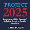 Project 2025: Exposing the Hidden Dangers of the Radical Agenda for Everyday Americans (Project 2025 Blueprints)