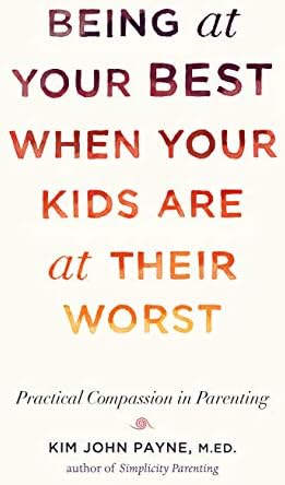Being at Your Best When Your Kids Are at Their Worst: Practical Compassion in Parenting