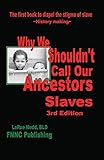 Why We Shouldn't Call Our Ancestors Slaves by LaRue Nedd