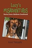 Lucy's Misadventures: Stories from a Redbone Coonhound by Anne Teesdale