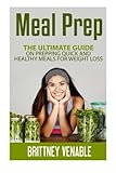 Meal Prep: The Ultimate Guide on Prepping Quick and Healthy Meals for Weight Loss (Healthy Eating) (Volume 1)