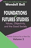 Foundations of Futures Studies: Human Science for a New Era: Values, Objectivity, and the Good Society (Human Science for a New Era S)