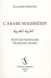 L'arabe maghrébin : Petit dictionnaire français-arabe by