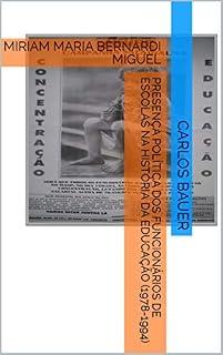 Livro Presença política dos funcionários de escolas na história da educação (1978-1994): MIRIAM MARIA BERNARDI MIGUEL (Coleção Escritos históricos educacionais Livro 1)