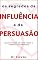 Livro Os Segredos da INFLUÊNCIA e da PERSUASÃO: Tudo depende de você tocar o coração das pessoas!